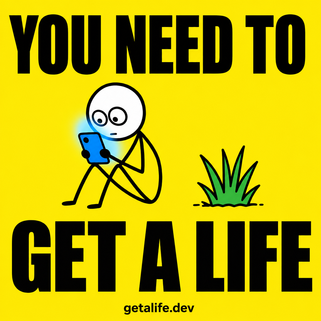 YOU NEED TO GET A LIFE — stick figure glued to a phone ignoring a sad tuft of grass.